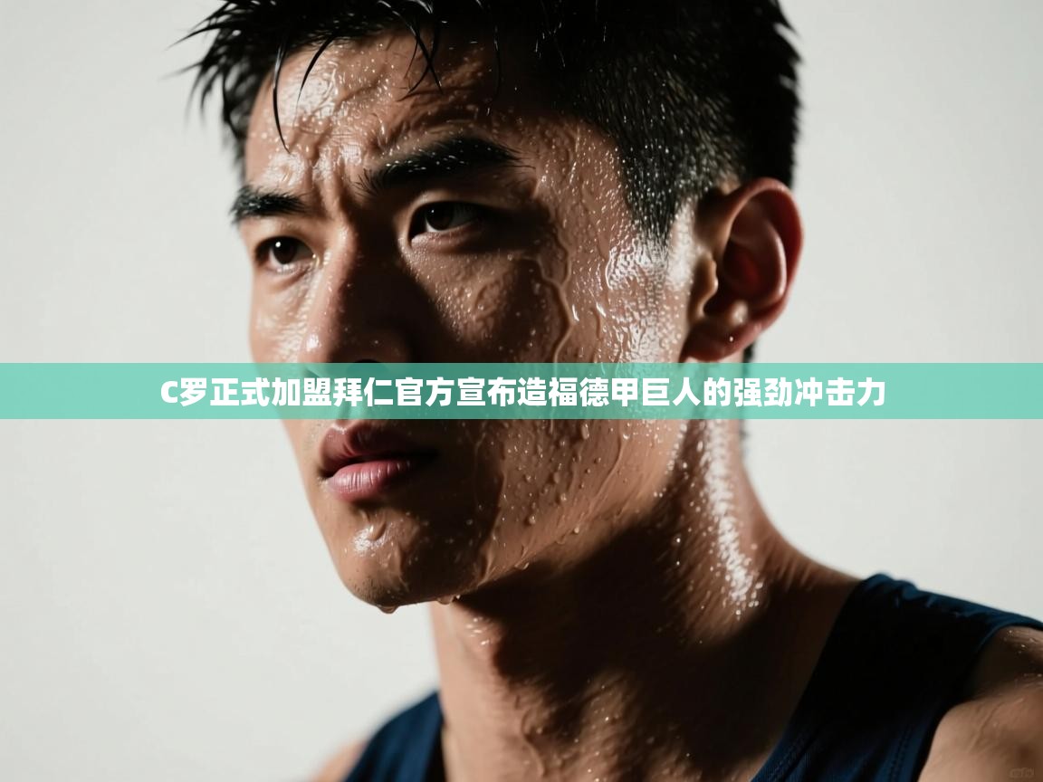 蓝鲸体育网页版-C罗正式加盟拜仁官方宣布造福德甲巨人的强劲冲击力  第2张