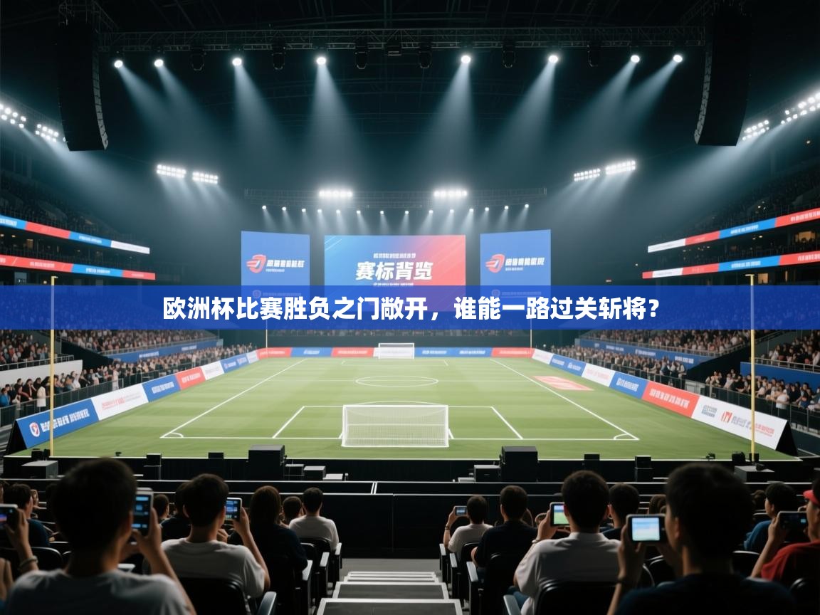 蓝鲸体育直播在线观看-欧洲杯比赛胜负之门敞开，谁能一路过关斩将？  第2张