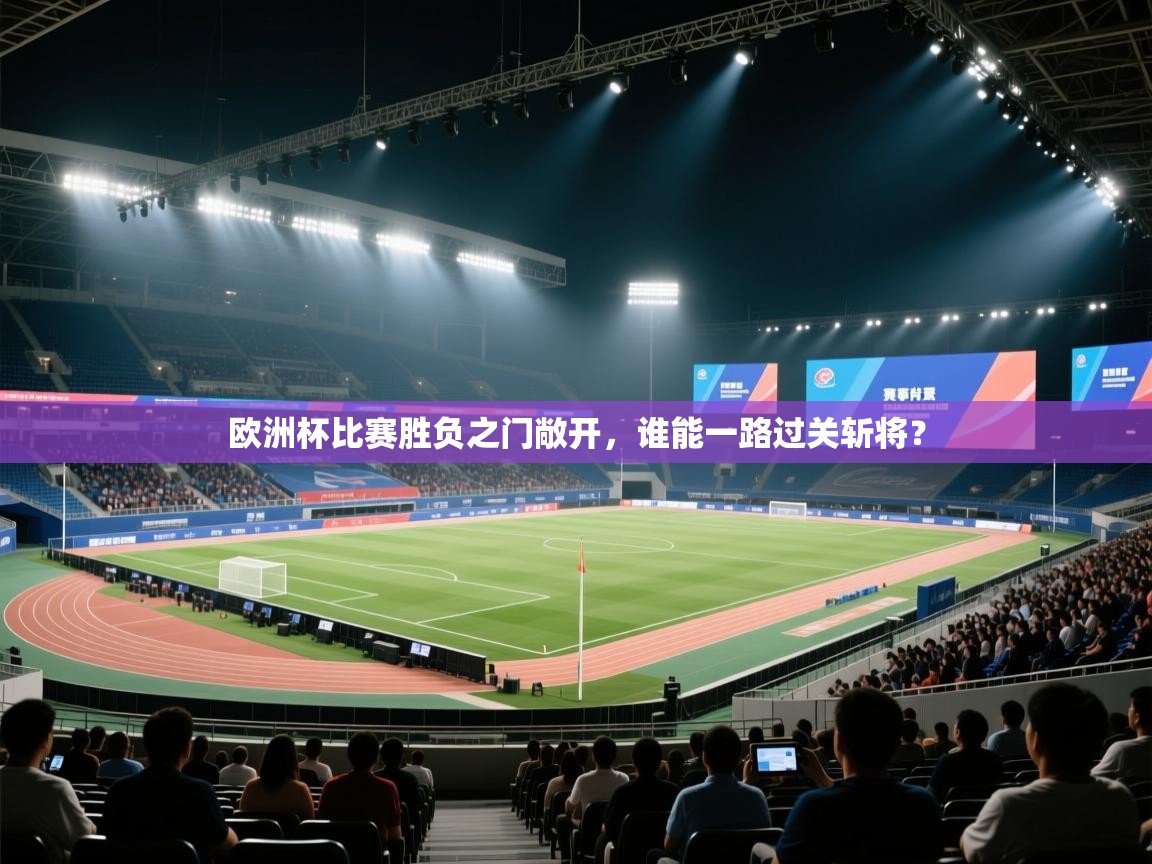 蓝鲸体育直播在线观看-欧洲杯比赛胜负之门敞开，谁能一路过关斩将？  第3张