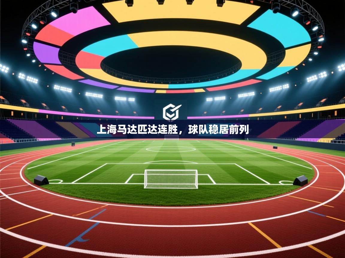 蓝鲸体育直播平台-上海马达匹达连胜，球队稳居前列