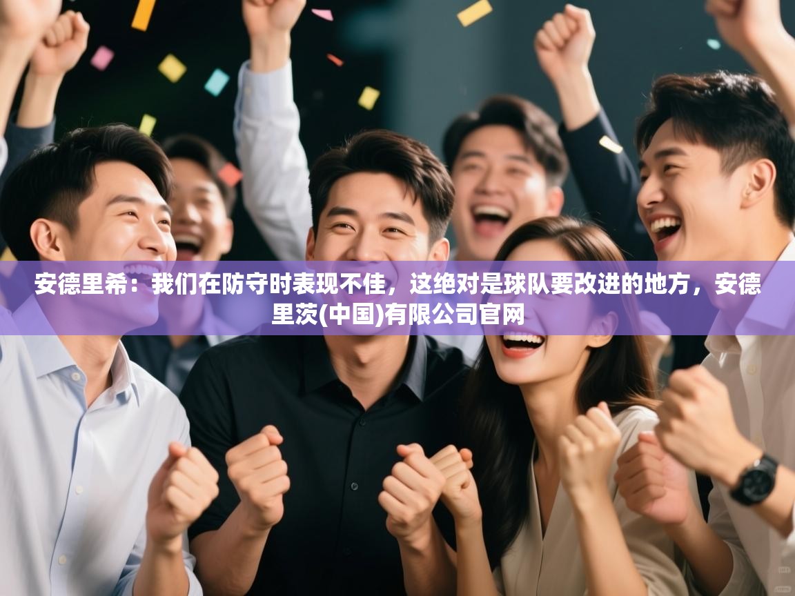 鲸蓝体育-安德里希：我们在防守时表现不佳，这绝对是球队要改进的地方，安德里茨(中国)有限公司官网