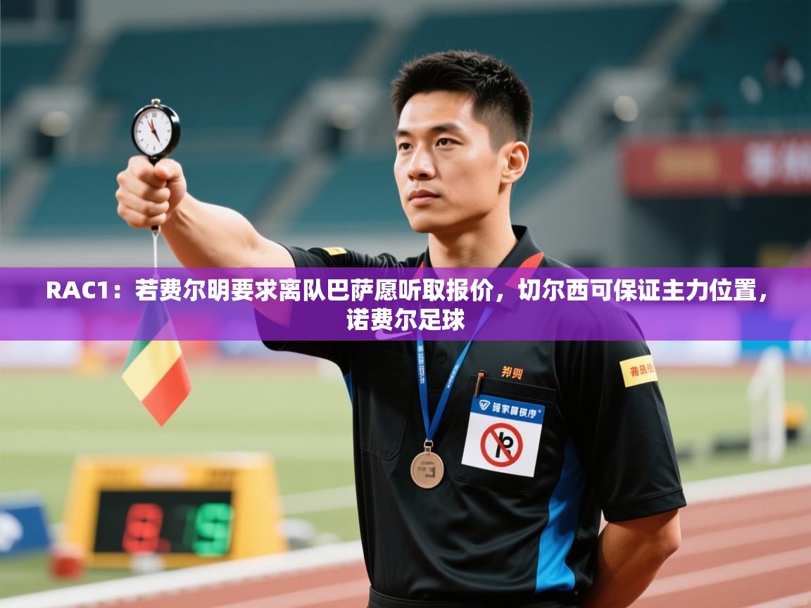 鲸蓝体育app下载-RAC1：若费尔明要求离队巴萨愿听取报价，切尔西可保证主力位置，诺费尔足球  第1张