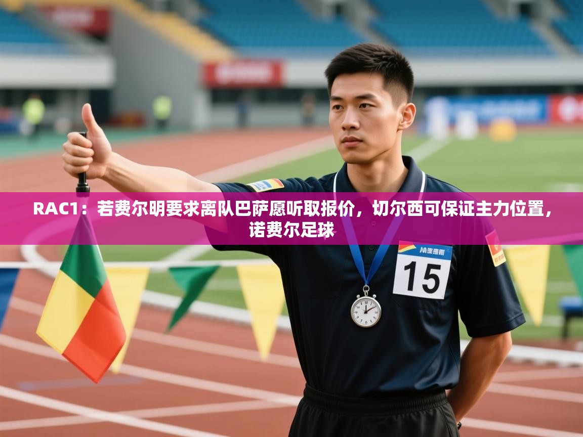 鲸蓝体育app下载-RAC1：若费尔明要求离队巴萨愿听取报价，切尔西可保证主力位置，诺费尔足球  第3张