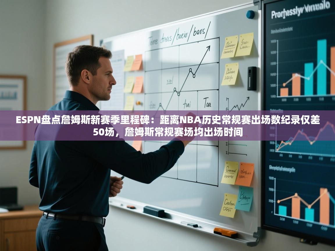 蓝鲸体育直播在线观看免费-ESPN盘点詹姆斯新赛季里程碑：距离NBA历史常规赛出场数纪录仅差50场，詹姆斯常规赛场均出场时间  第3张