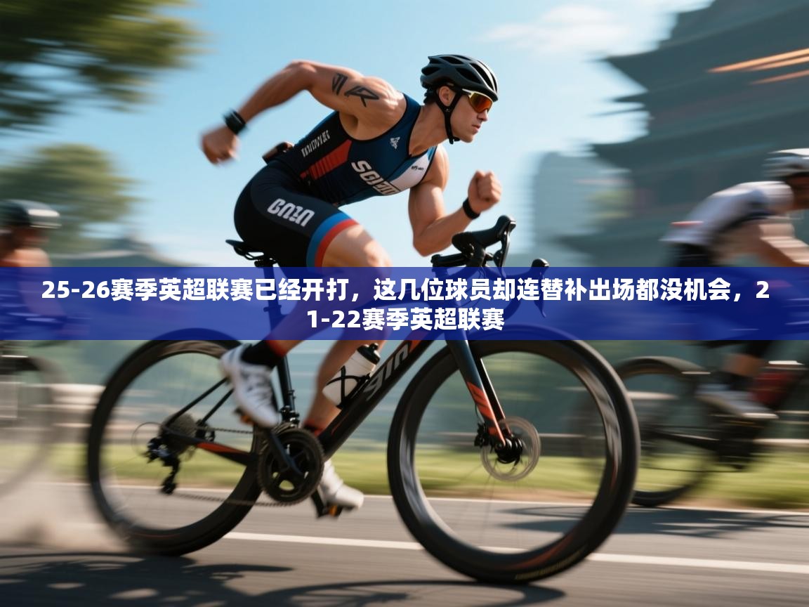 -25-26赛季英超联赛已经开打，这几位球员却连替补出场都没机会，21-22赛季英超联赛  第2张