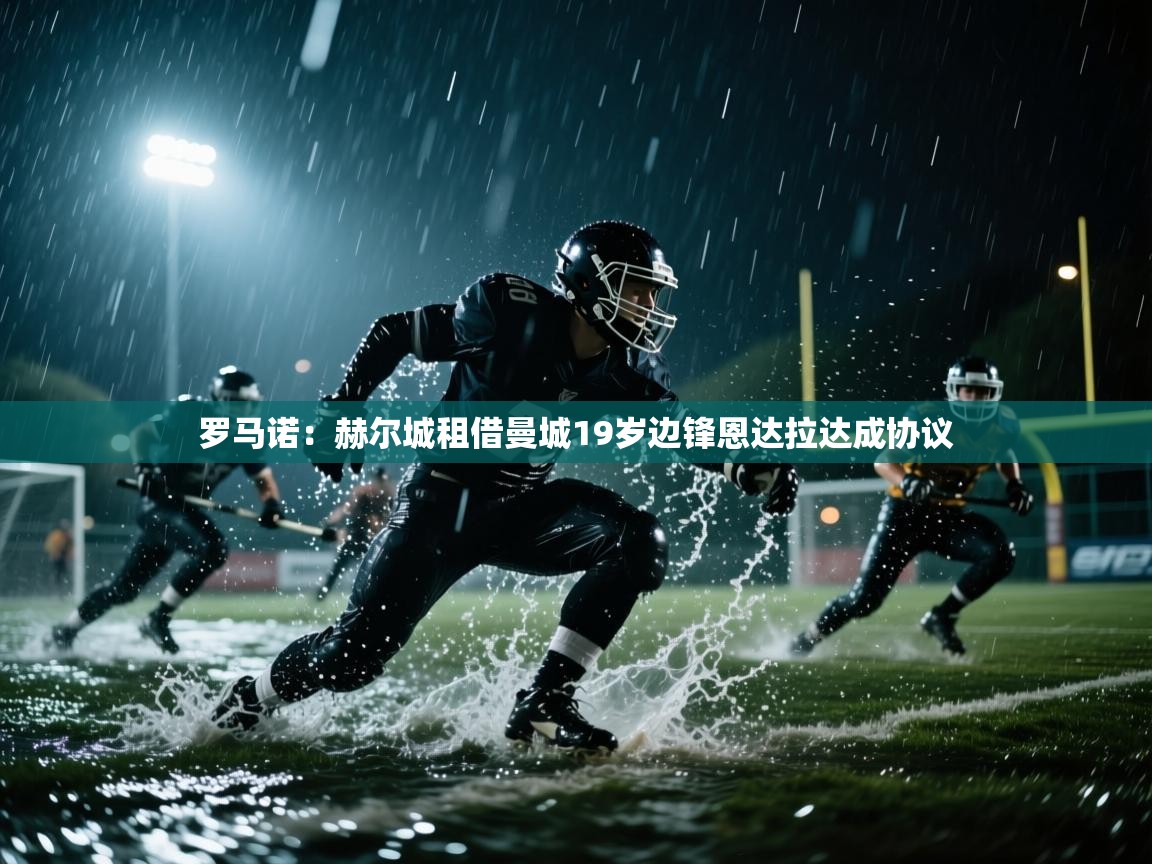 蓝鲸体育直播tv版-罗马诺：赫尔城租借曼城19岁边锋恩达拉达成协议  第2张