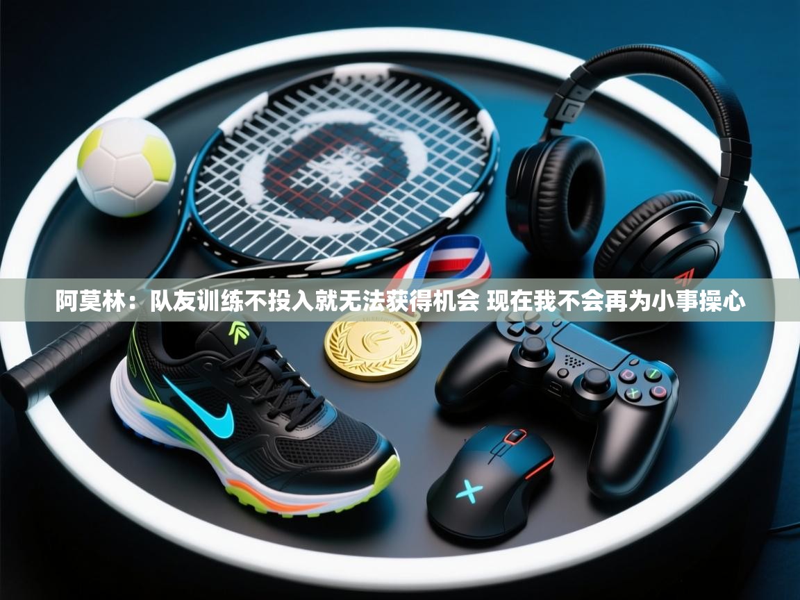 蓝鲸体育app-阿莫林：队友训练不投入就无法获得机会 现在我不会再为小事操心  第4张