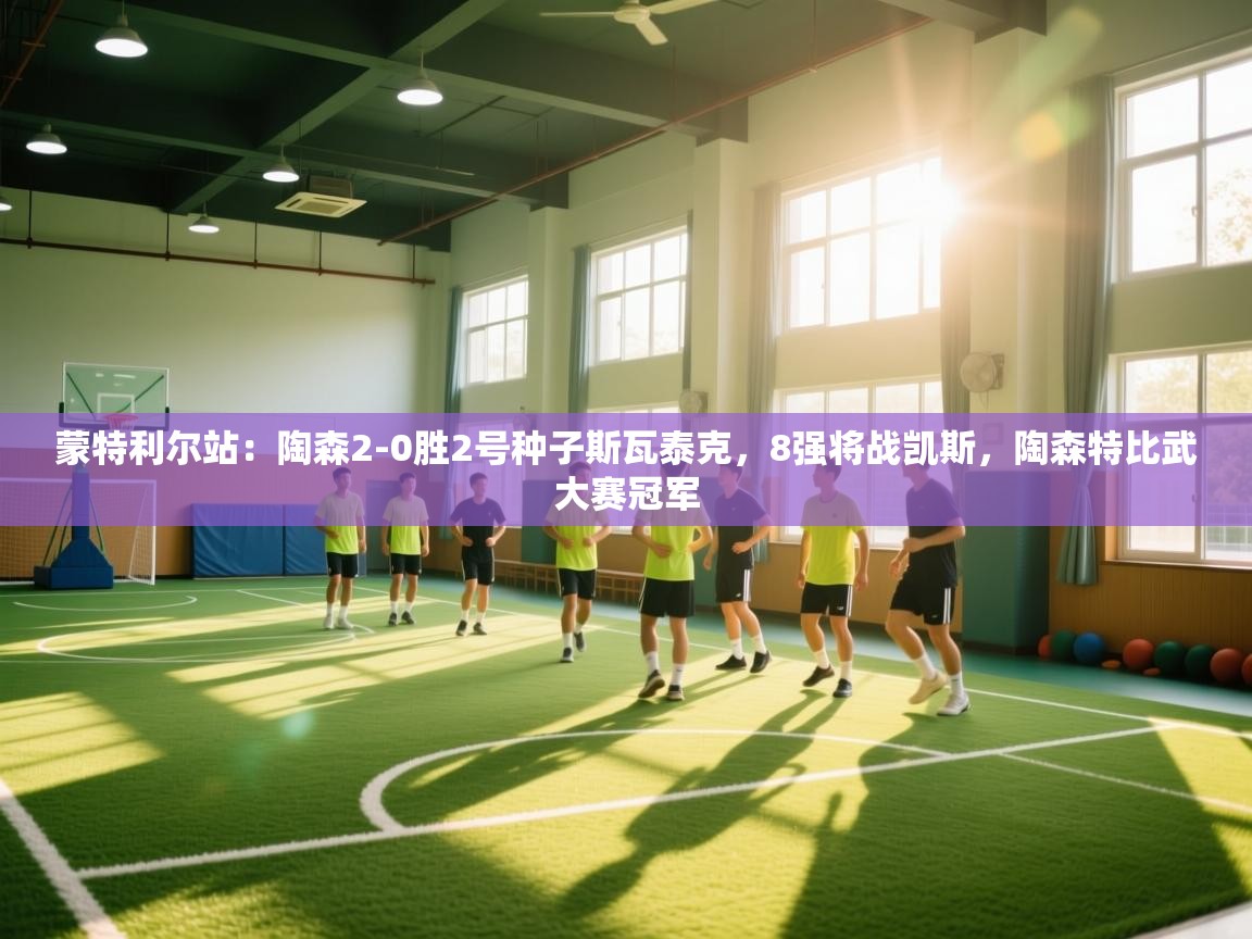 蓝鲸体育appios-蒙特利尔站：陶森2-0胜2号种子斯瓦泰克，8强将战凯斯，陶森特比武大赛冠军  第1张