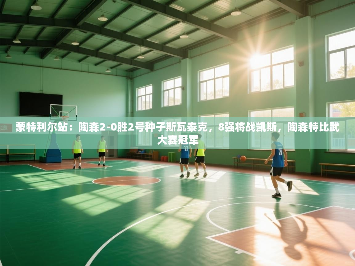 蓝鲸体育appios-蒙特利尔站：陶森2-0胜2号种子斯瓦泰克，8强将战凯斯，陶森特比武大赛冠军  第2张