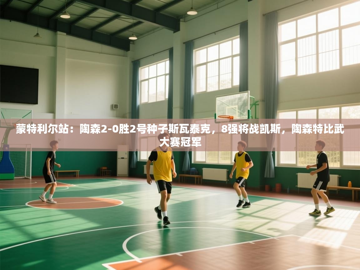 蓝鲸体育appios-蒙特利尔站：陶森2-0胜2号种子斯瓦泰克，8强将战凯斯，陶森特比武大赛冠军  第4张