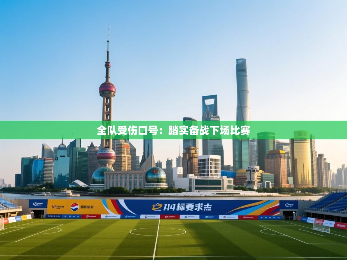 蓝鲸体育网页版网址-全队受伤口号：踏实备战下场比赛