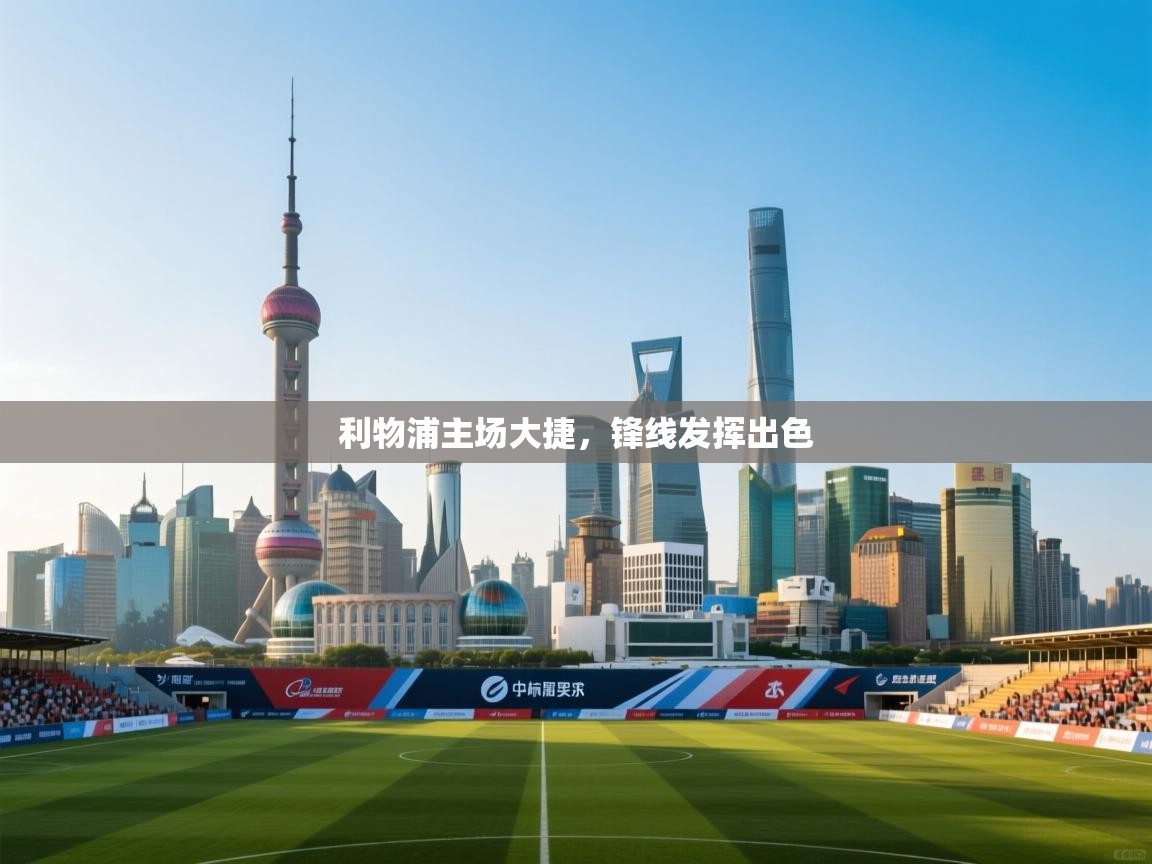 蓝鲸体育app-利物浦主场大捷，锋线发挥出色