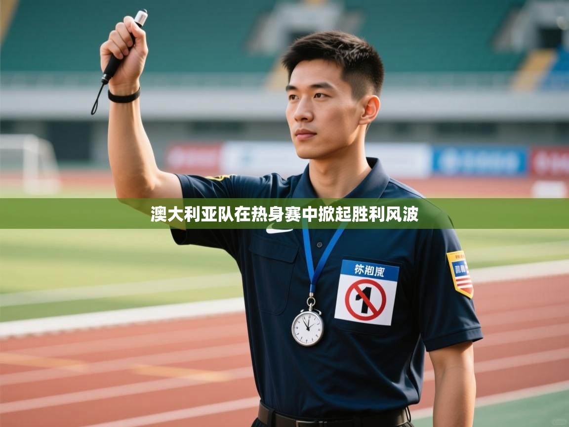 鲸蓝体育官网-澳大利亚队在热身赛中掀起胜利风波 第4张