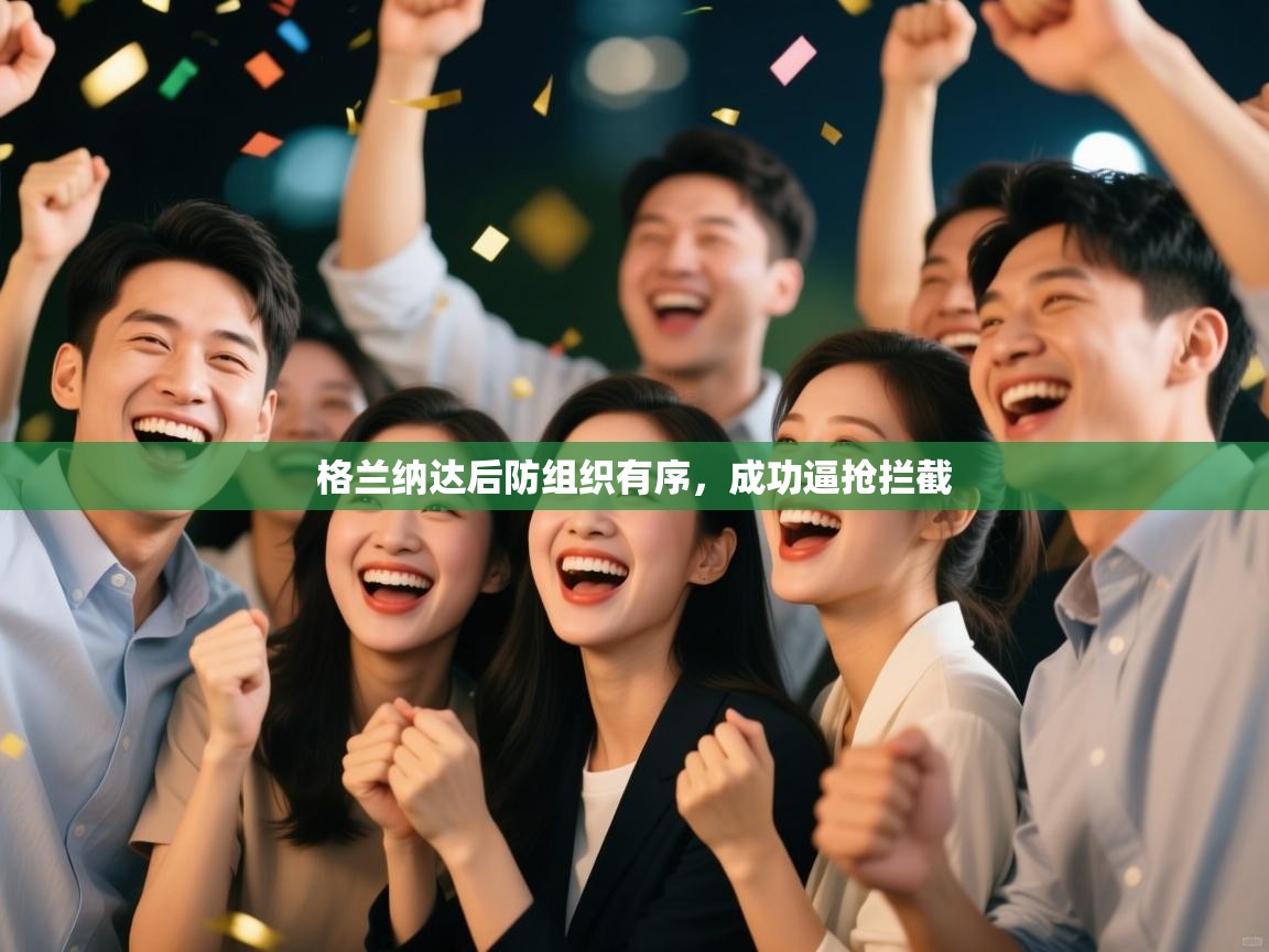 鲸蓝体育平台-格兰纳达后防组织有序,成功逼抢拦截 第3张