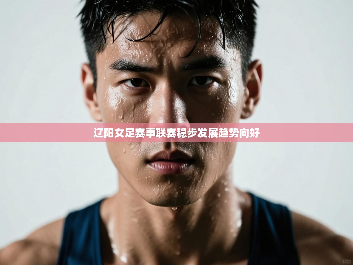 蓝鲸体育在线直播免费观看-辽阳女足赛事联赛稳步发展趋势向好  第2张