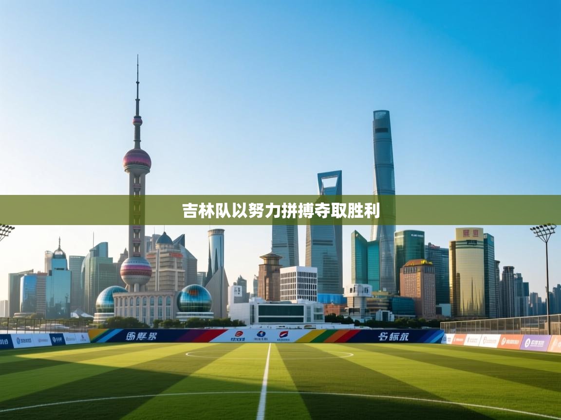 蓝鲸体育网页版入口-吉林队以努力拼搏夺取胜利  第3张