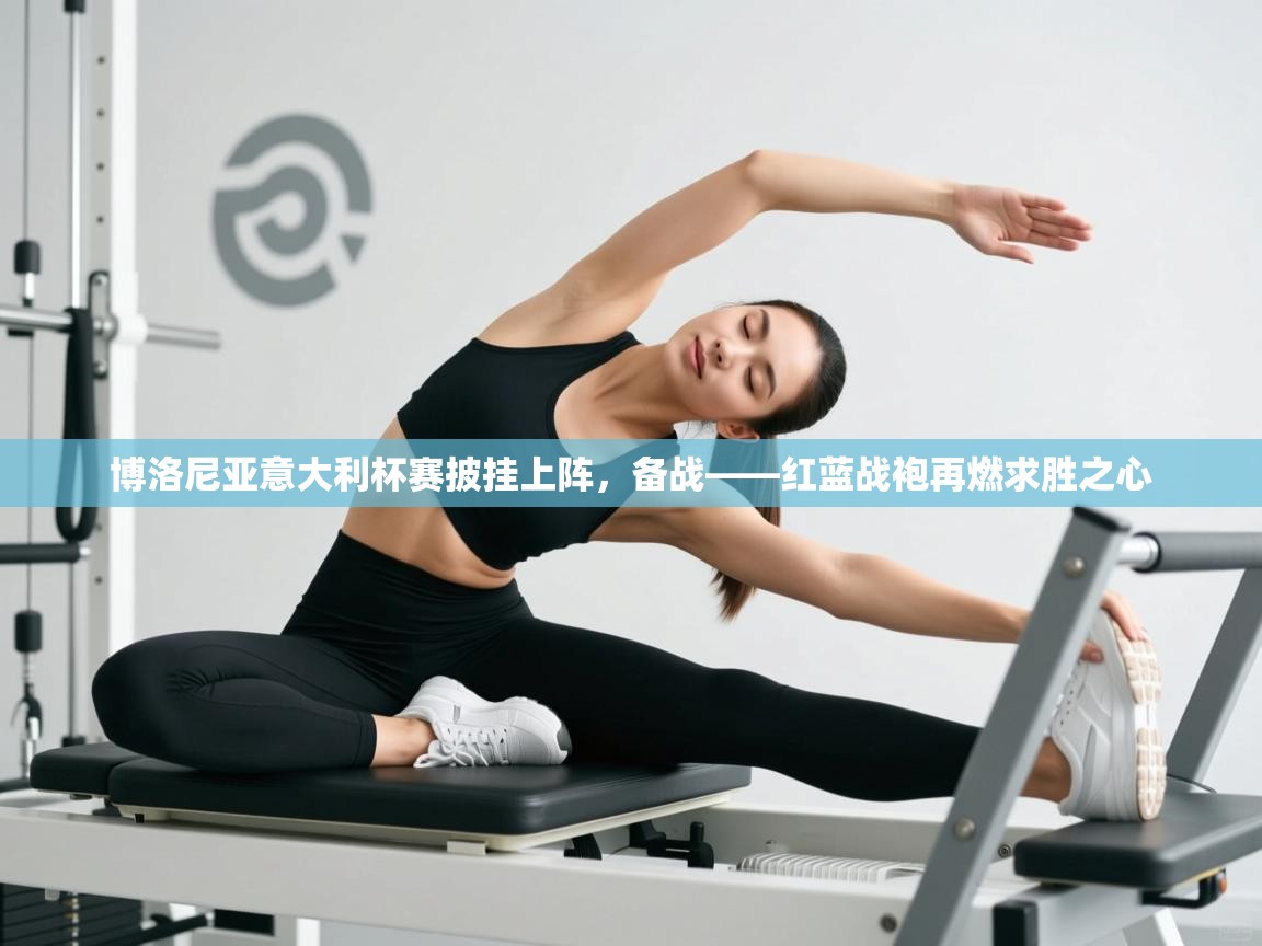 蓝鲸体育电脑版下载官网-博洛尼亚意大利杯赛披挂上阵，备战——红蓝战袍再燃求胜之心  第2张