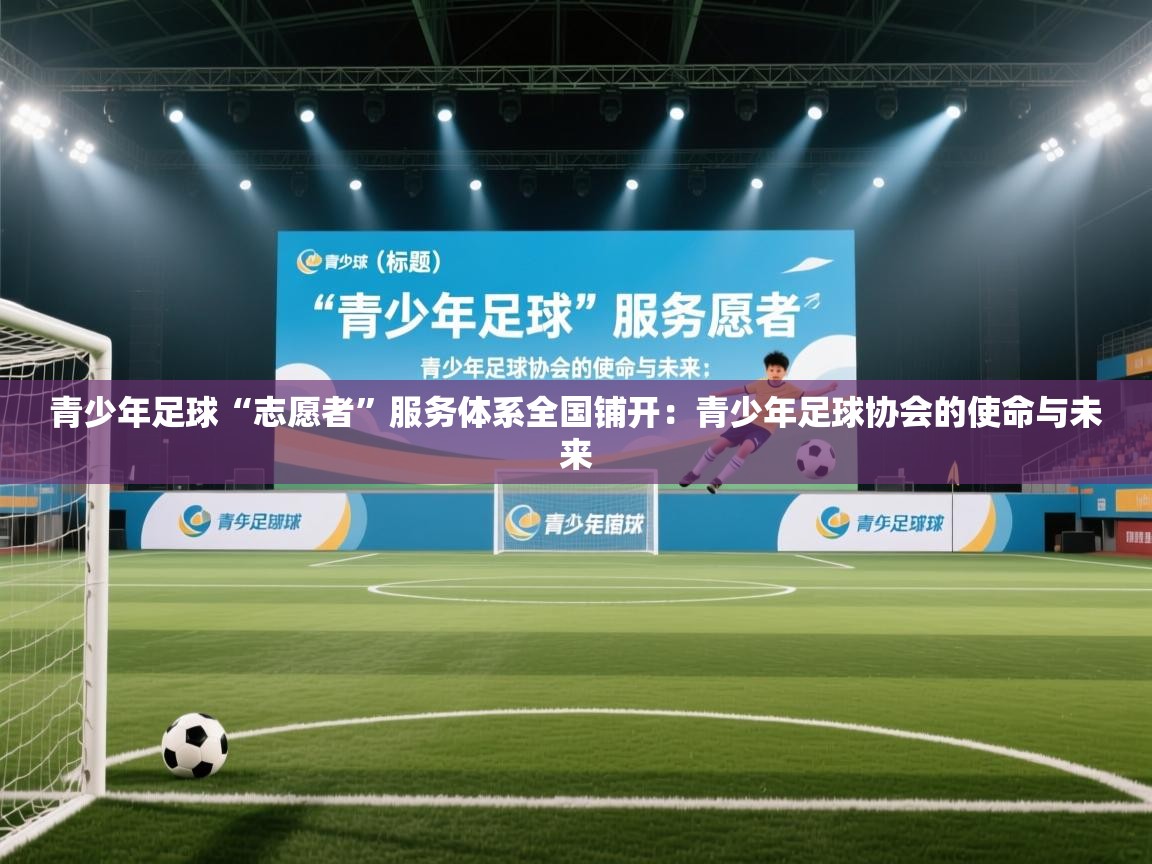 蓝鲸体育直播平台-青少年足球“志愿者”服务体系全国铺开：青少年足球协会的使命与未来  第1张