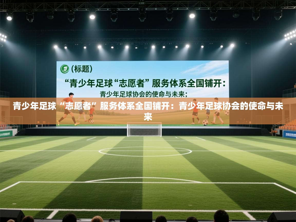 蓝鲸体育直播平台-青少年足球“志愿者”服务体系全国铺开：青少年足球协会的使命与未来  第2张
